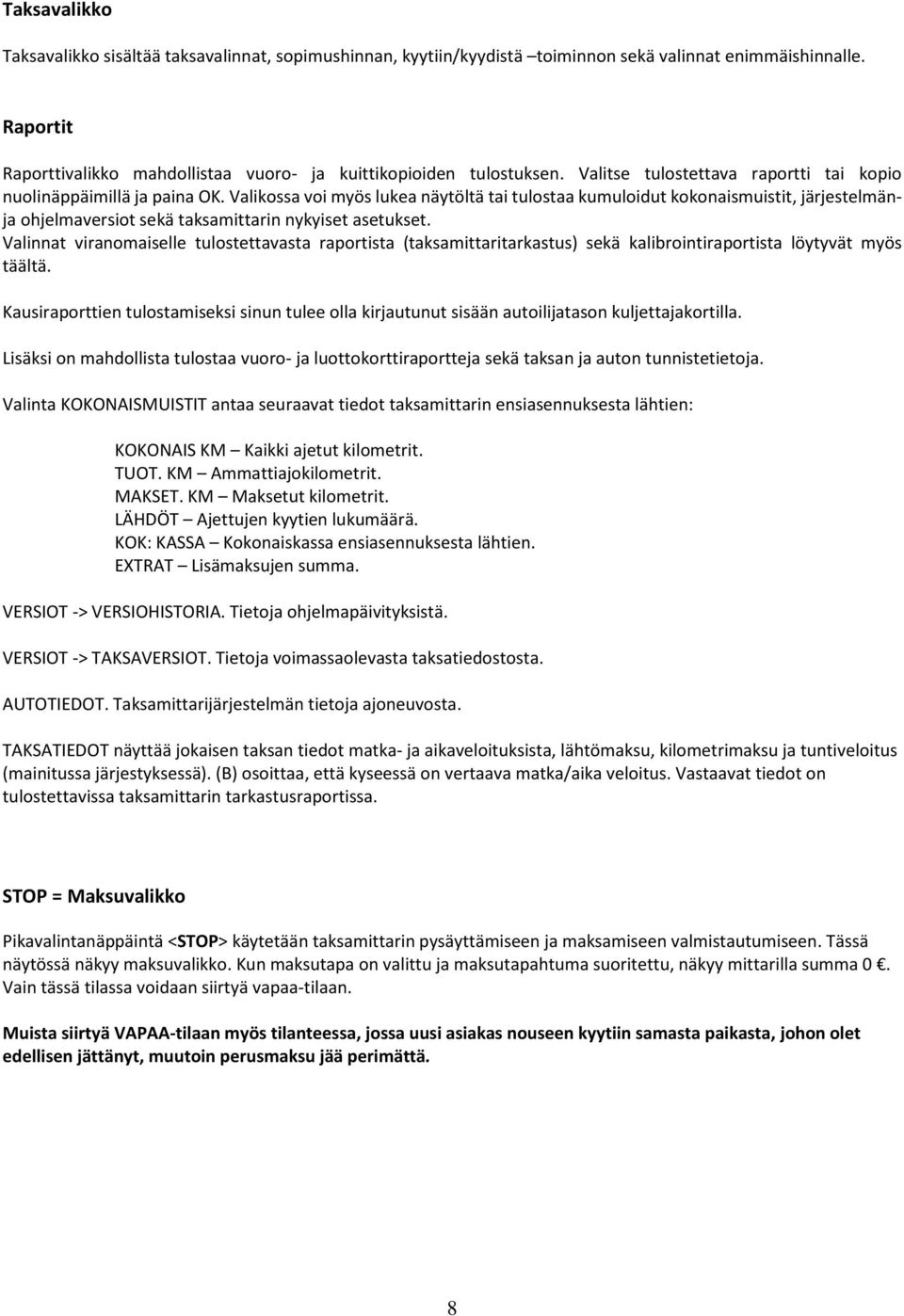 Valikossa voi myös lukea näytöltä tai tulostaa kumuloidut kokonaismuistit, järjestelmänja ohjelmaversiot sekä taksamittarin nykyiset asetukset.