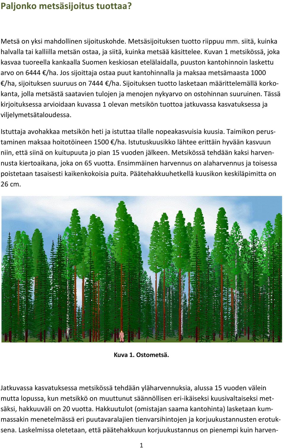 Jos sijoittaja ostaa puut kantohinnalla ja maksaa metsämaasta 1 /ha, sijoituksen suuruus on 7 /ha.
