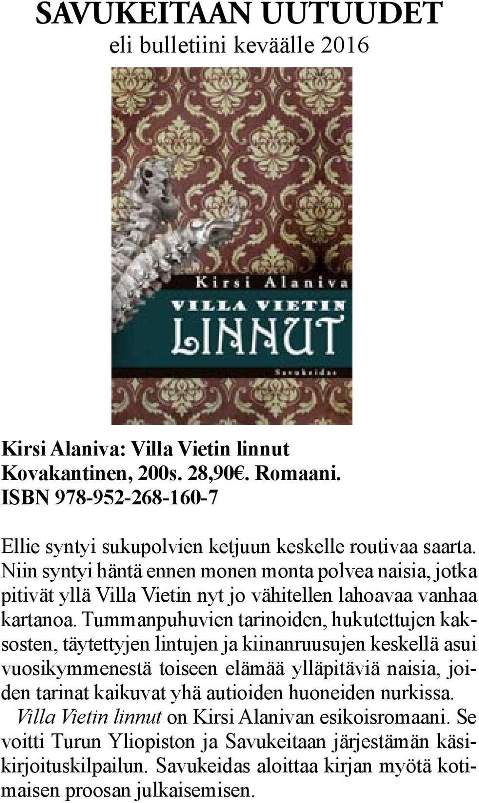 Niin syntyi häntä ennen monen monta polvea naisia, jotka pitivät yllä Villa Vietin nyt jo vähitellen lahoavaa vanhaa kartanoa.