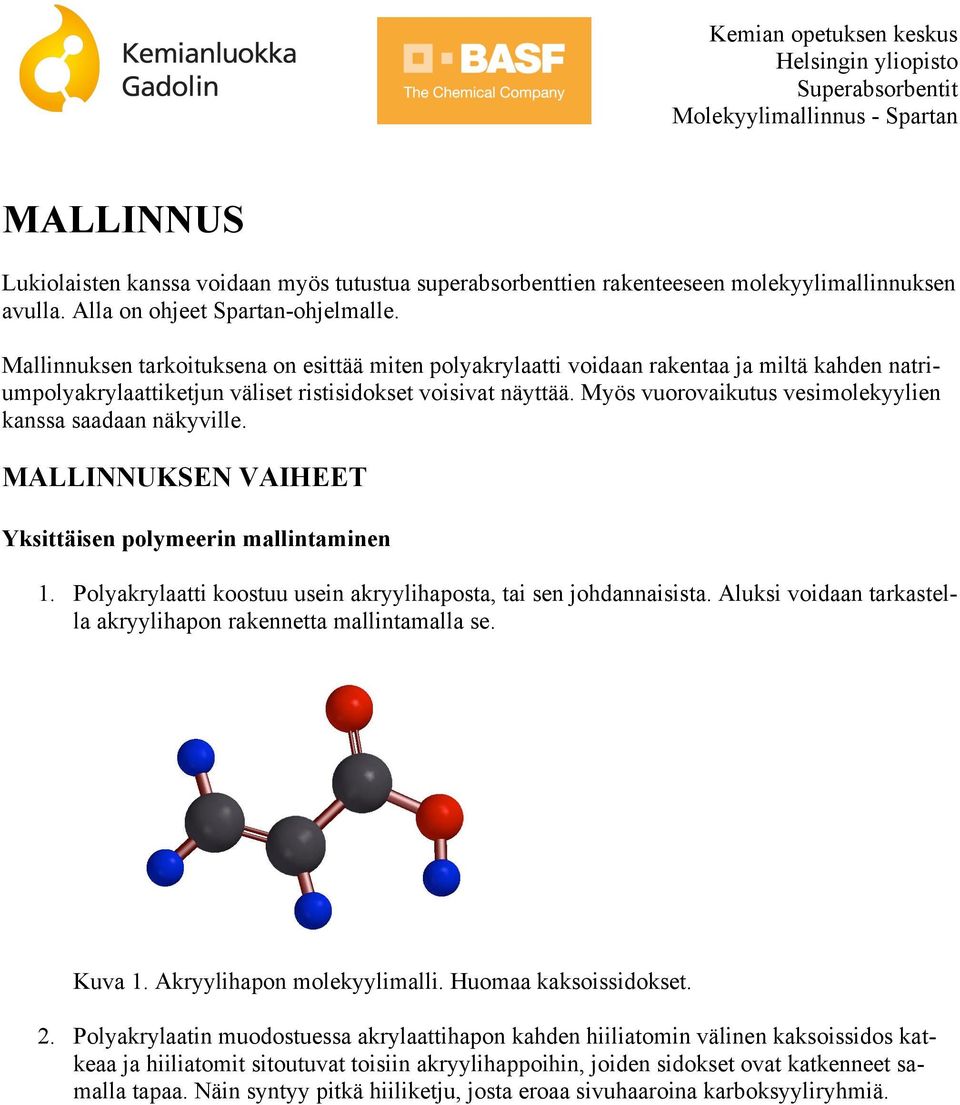 Myös vuorovaikutus vesimolekyylien kanssa saadaan näkyville. MALLINNUKSEN VAIHEET Yksittäisen polymeerin mallintaminen 1. Polyakrylaatti koostuu usein akryylihaposta, tai sen johdannaisista.