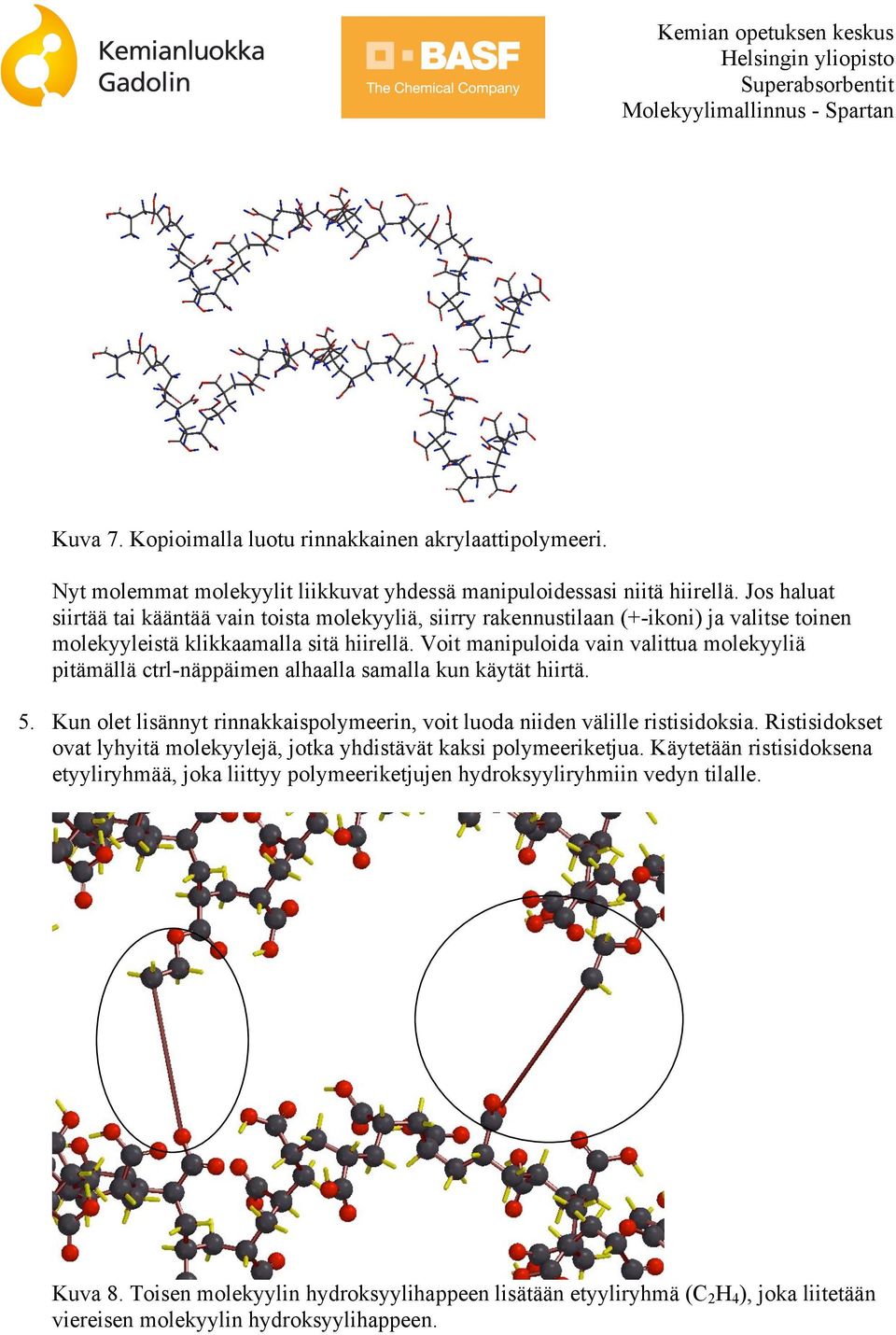 Voit manipuloida vain valittua molekyyliä pitämällä ctrl-näppäimen alhaalla samalla kun käytät hiirtä. 5. Kun olet lisännyt rinnakkaispolymeerin, voit luoda niiden välille ristisidoksia.