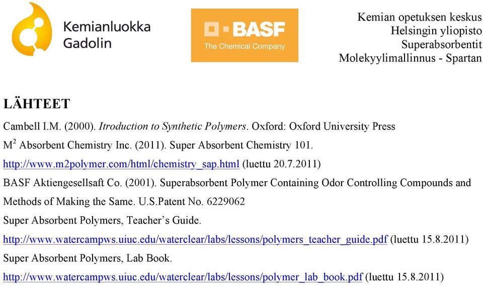 Superabsorbent Polymer Containing Odor Controlling Compounds and Methods of Making the Same. U.S.Patent No. 6229062 Super Absorbent Polymers, Teacher s Guide.