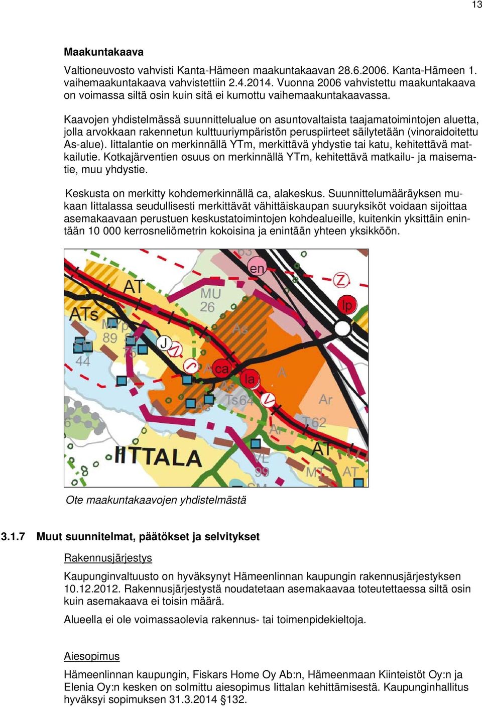 Kaavojen yhdistelmässä suunnittelualue on asuntovaltaista taajamatoimintojen aluetta, jolla arvokkaan rakennetun kulttuuriympäristön peruspiirteet säilytetään (vinoraidoitettu As-alue).