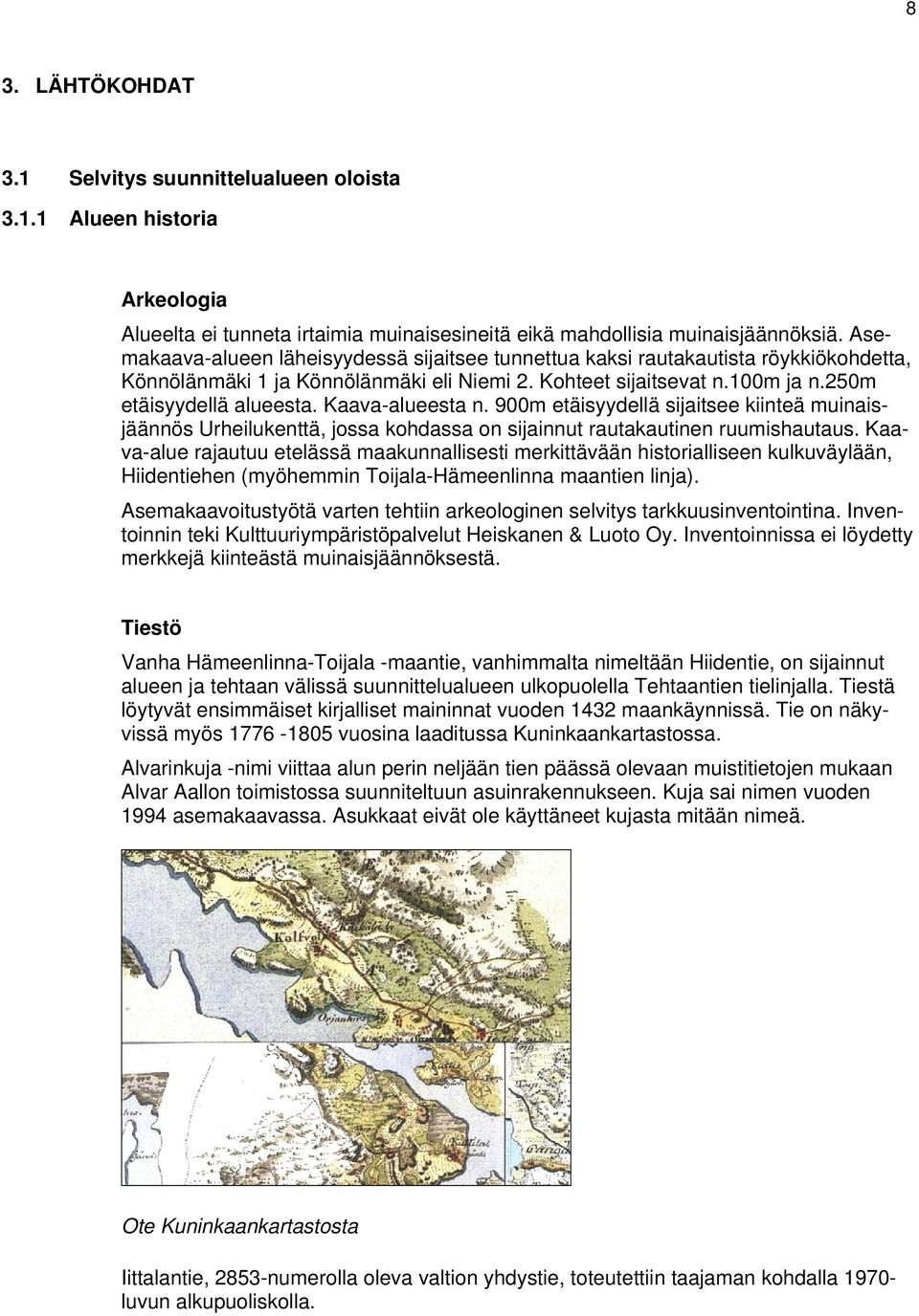 Kaava-alueesta n. 900m etäisyydellä sijaitsee kiinteä muinaisjäännös Urheilukenttä, jossa kohdassa on sijainnut rautakautinen ruumishautaus.