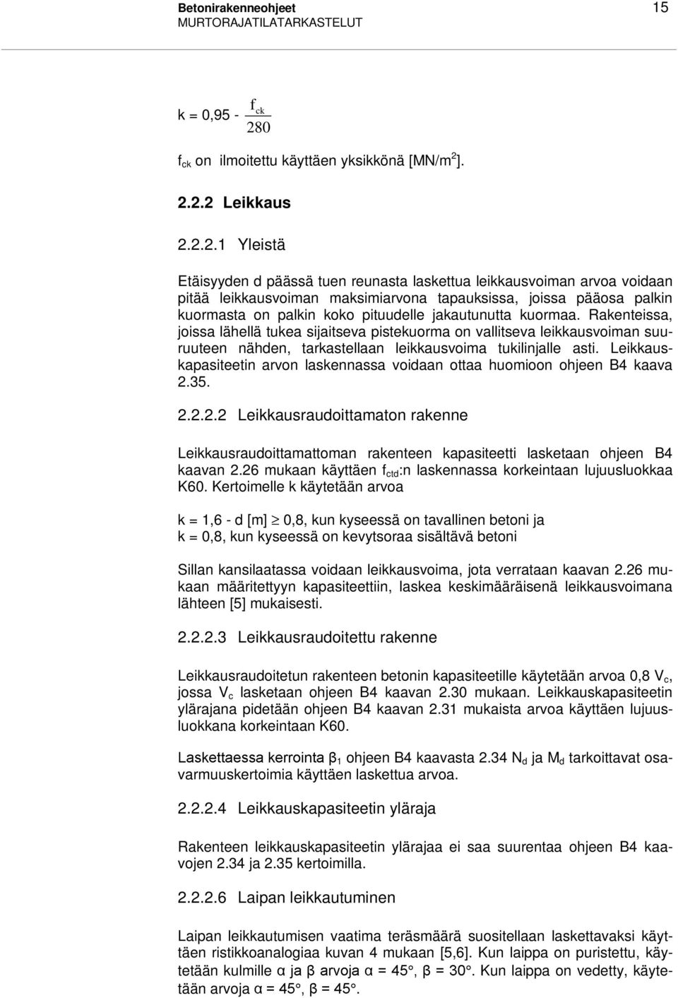 ]. 2.2.2 Leikkaus 2.2.2.1 Yleistä Etäisyyden d päässä tuen reunasta laskettua leikkausvoiman arvoa voidaan pitää leikkausvoiman maksimiarvona tapauksissa, joissa pääosa palkin kuormasta on palkin