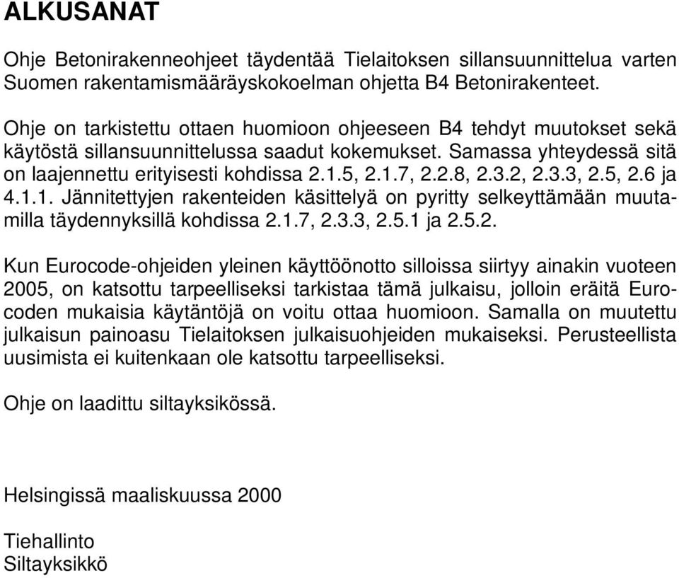 3.2, 2.3.3, 2.5, 2.6 ja 4.1.1. Jännitettyjen rakenteiden käsittelyä on pyritty selkeyttämään muutamilla täydennyksillä kohdissa 2.1.7, 2.3.3, 2.5.1 ja 2.5.2. Kun Eurocode-ohjeiden yleinen