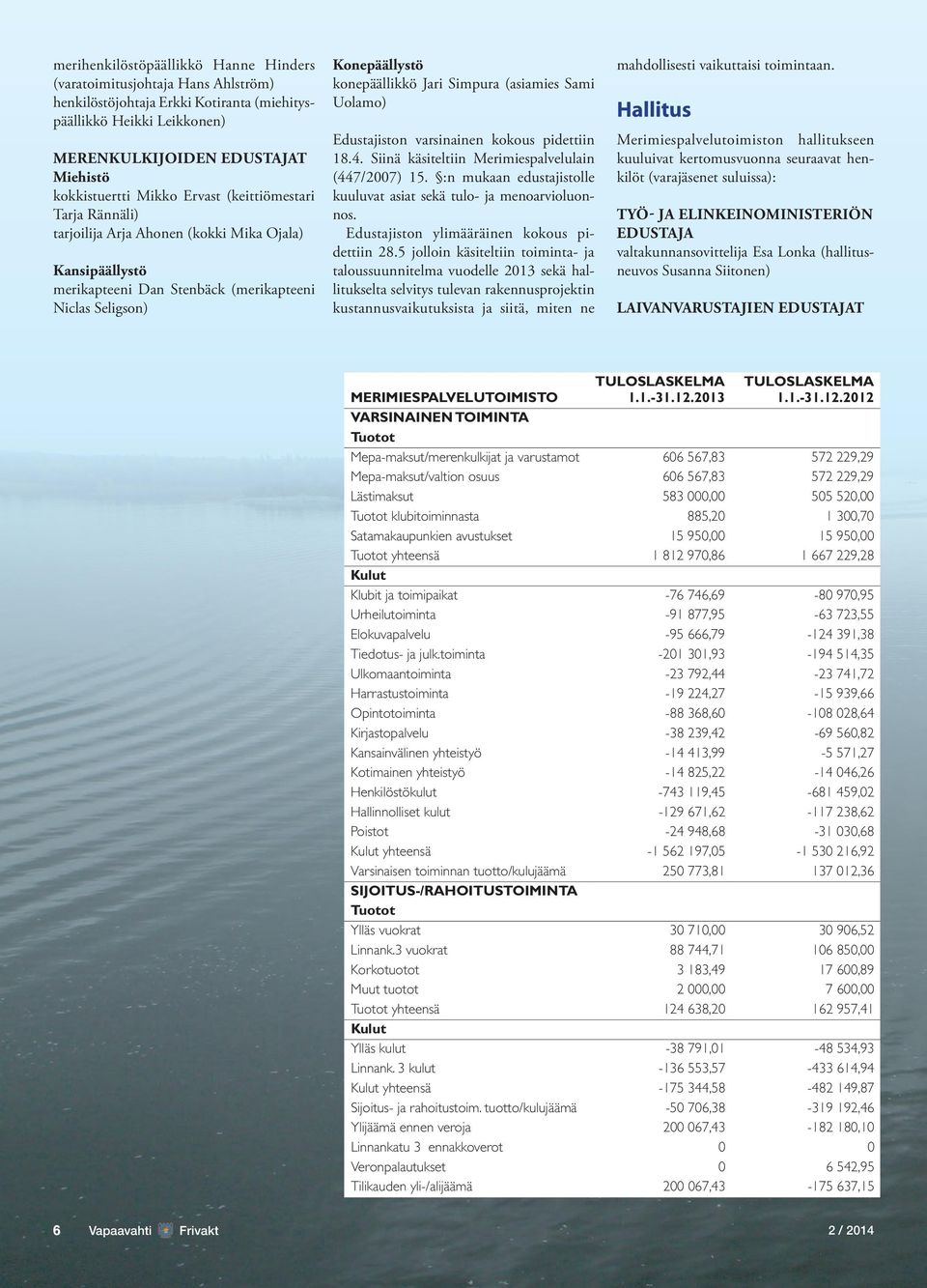 (asiamies Sami Uolamo) Edustajiston varsinainen kokous pidettiin 18.4. Siinä käsiteltiin Merimiespalvelulain (447/2007) 15. :n mukaan edustajistolle kuuluvat asiat sekä tulo- ja menoarvioluonnos.