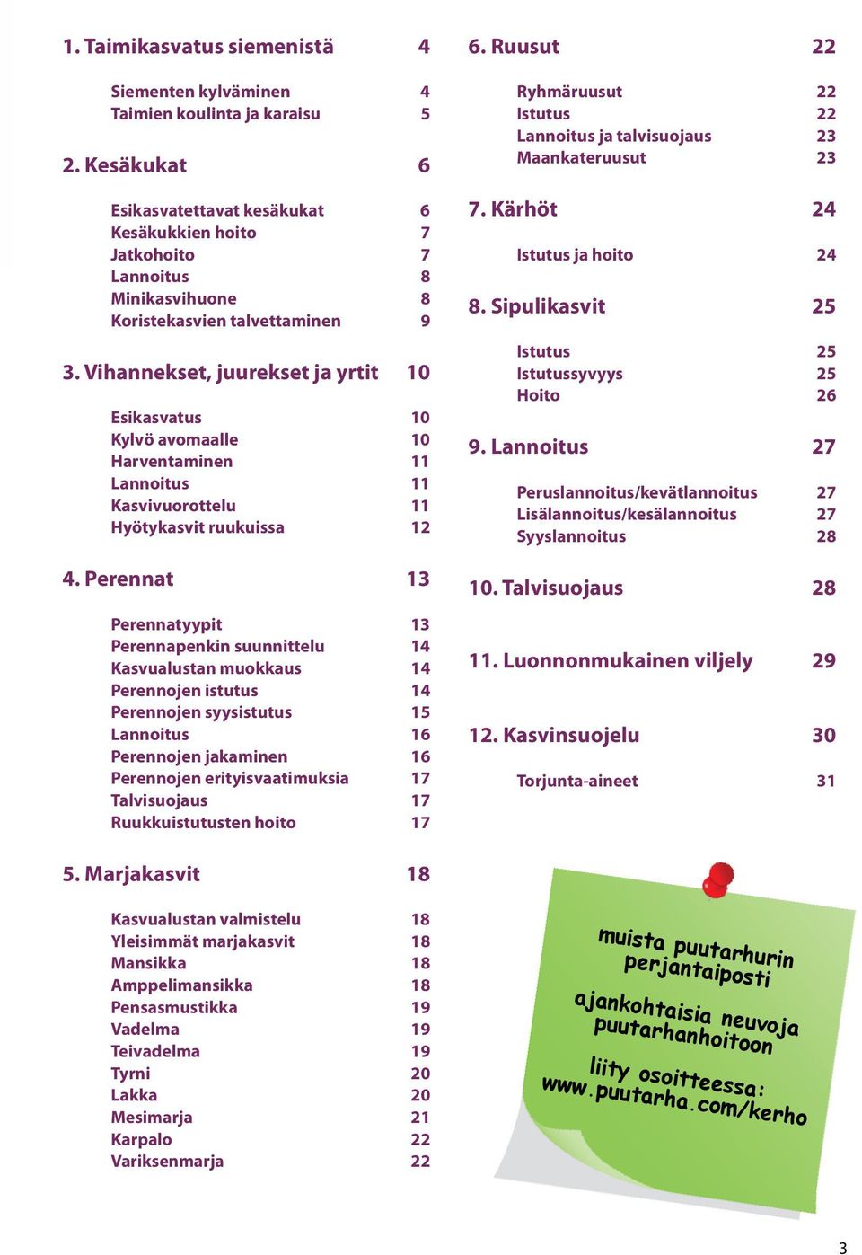 Vihannekset, juurekset ja yrtit 10 Esikasvatus 10 Kylvö avomaalle 10 Harventaminen 11 Lannoitus 11 Kasvivuorottelu 11 Hyötykasvit ruukuissa 12 4.