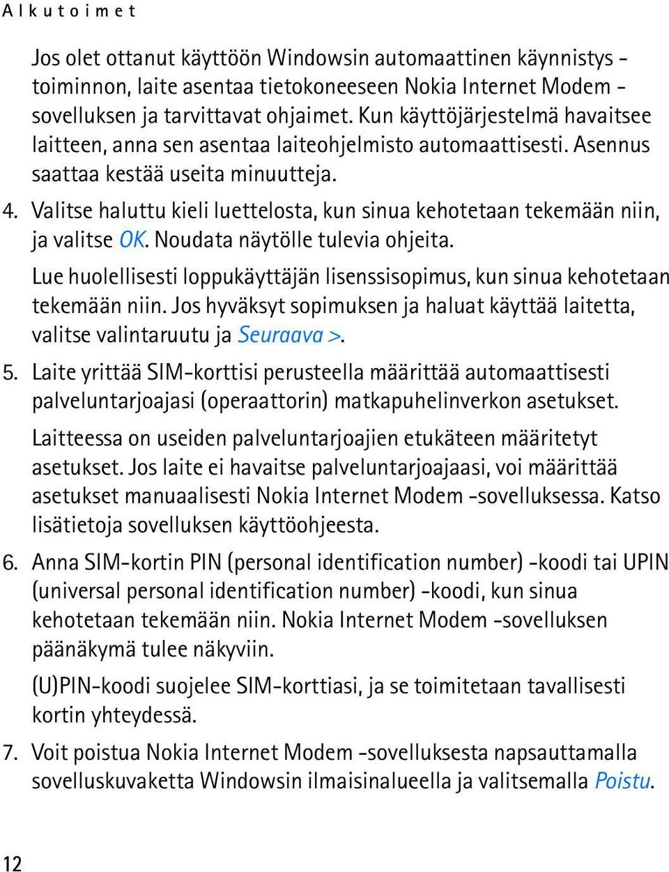 Valitse haluttu kieli luettelosta, kun sinua kehotetaan tekemään niin, ja valitse OK. Noudata näytölle tulevia ohjeita.