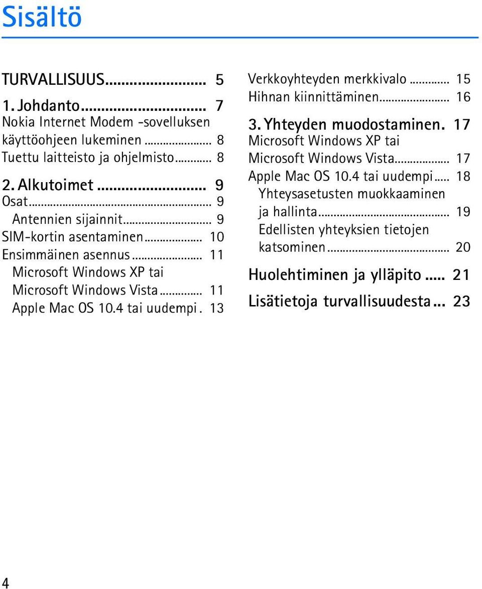 13 Verkkoyhteyden merkkivalo... 15 Hihnan kiinnittäminen... 16 3. Yhteyden muodostaminen. 17 Microsoft Windows XP tai Microsoft Windows Vista... 17 Apple Mac OS 10.