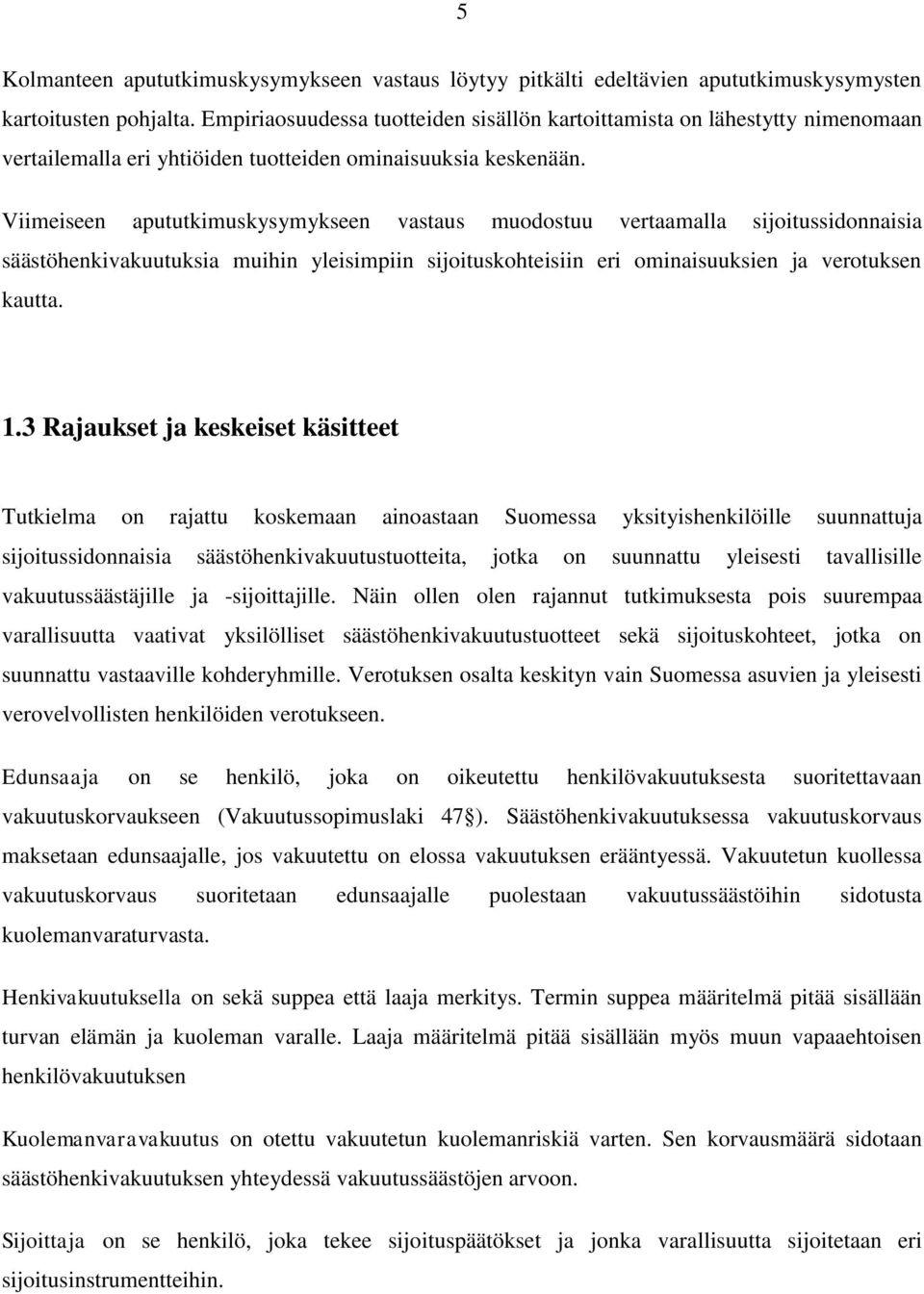 Viimeiseen apututkimuskysymykseen vastaus muodostuu vertaamalla sijoitussidonnaisia säästöhenkivakuutuksia muihin yleisimpiin sijoituskohteisiin eri ominaisuuksien ja verotuksen kautta. 1.