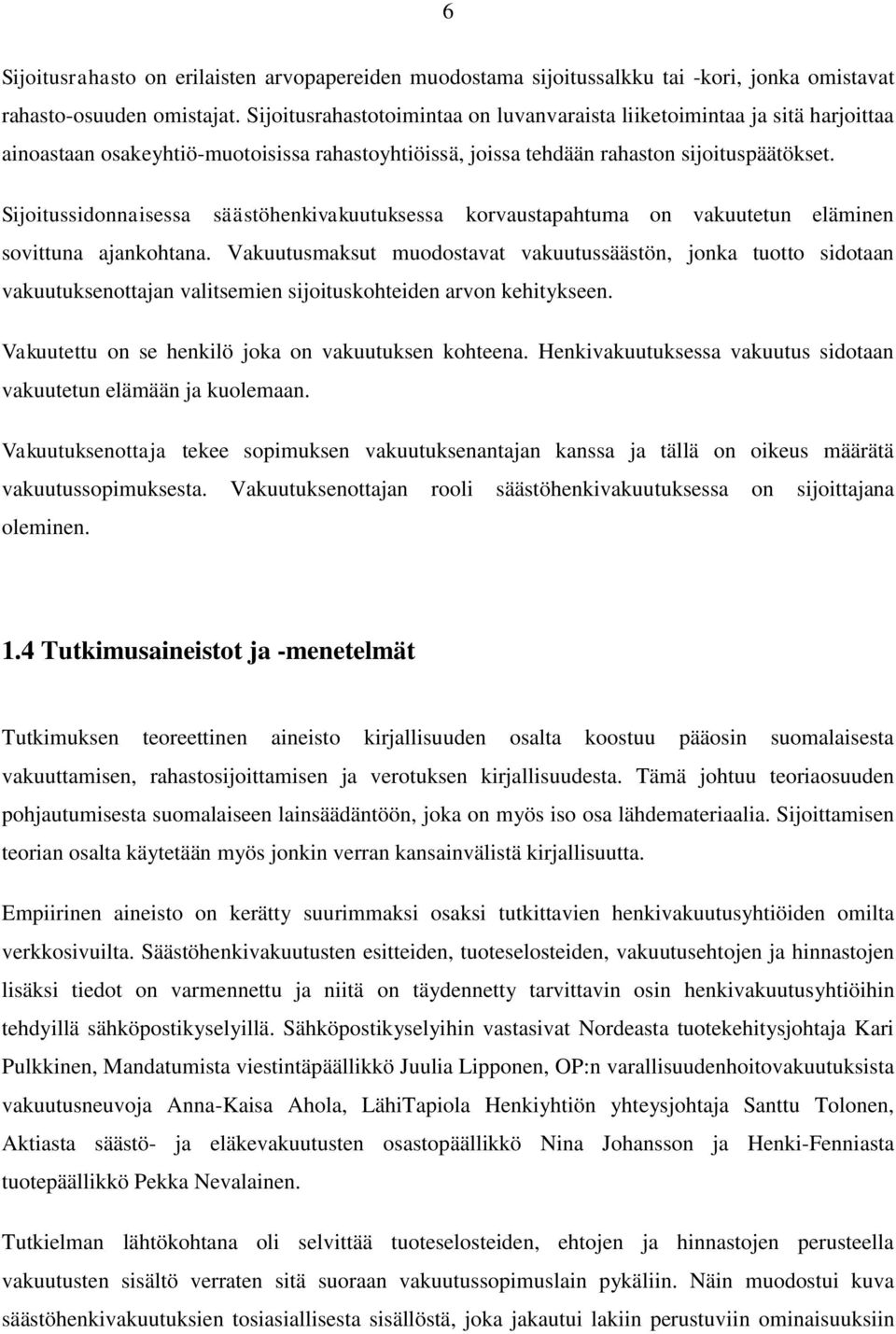 Sijoitussidonnaisessa säästöhenkivakuutuksessa korvaustapahtuma on vakuutetun eläminen sovittuna ajankohtana.