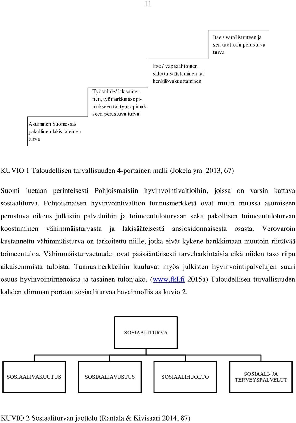 2013, 67) Suomi luetaan perinteisesti Pohjoismaisiin hyvinvointivaltioihin, joissa on varsin kattava sosiaaliturva.