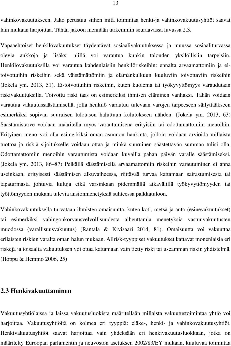 2013, 51). Ei-toivottuihin riskeihin, kuten kuolema tai työkyvyttömyys varaudutaan riskivakuutuksilla. Toivottu riski taas on esimerkiksi ihmisen eläminen vanhaksi.