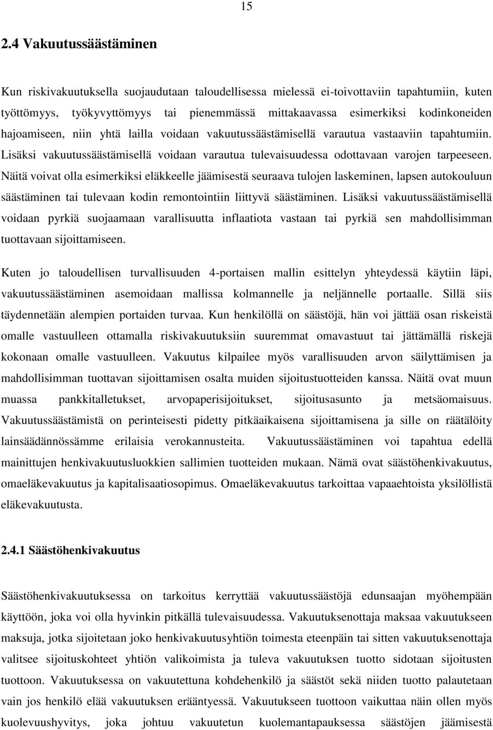 Näitä voivat olla esimerkiksi eläkkeelle jäämisestä seuraava tulojen laskeminen, lapsen autokouluun säästäminen tai tulevaan kodin remontointiin liittyvä säästäminen.