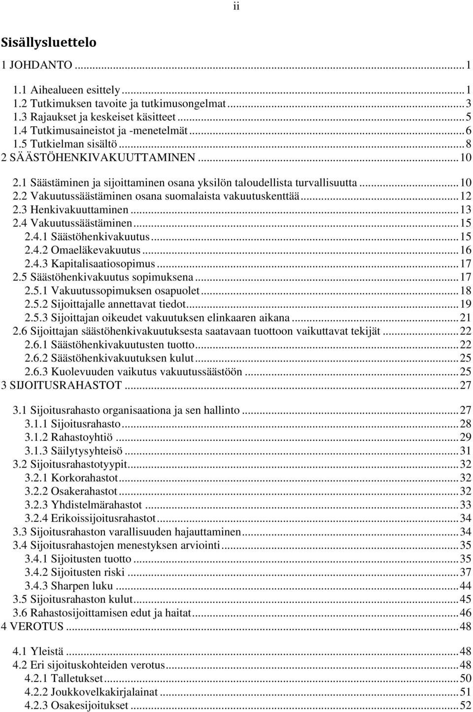 .. 12 2.3 Henkivakuuttaminen... 13 2.4 Vakuutussäästäminen... 15 2.4.1 Säästöhenkivakuutus... 15 2.4.2 Omaeläkevakuutus... 16 2.4.3 Kapitalisaatiosopimus... 17 2.5 Säästöhenkivakuutus sopimuksena.