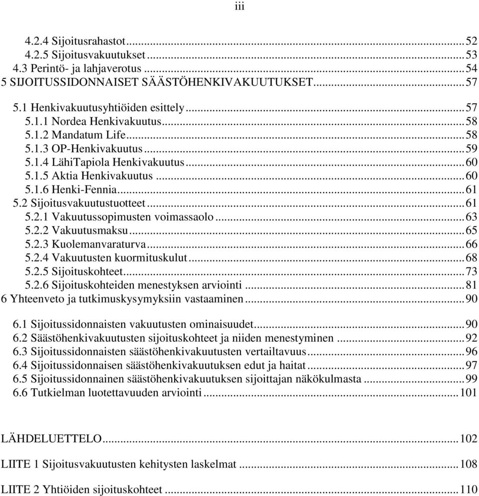 .. 63 5.2.2 Vakuutusmaksu... 65 5.2.3 Kuolemanvaraturva... 66 5.2.4 Vakuutusten kuormituskulut... 68 5.2.5 Sijoituskohteet... 73 5.2.6 Sijoituskohteiden menestyksen arviointi.