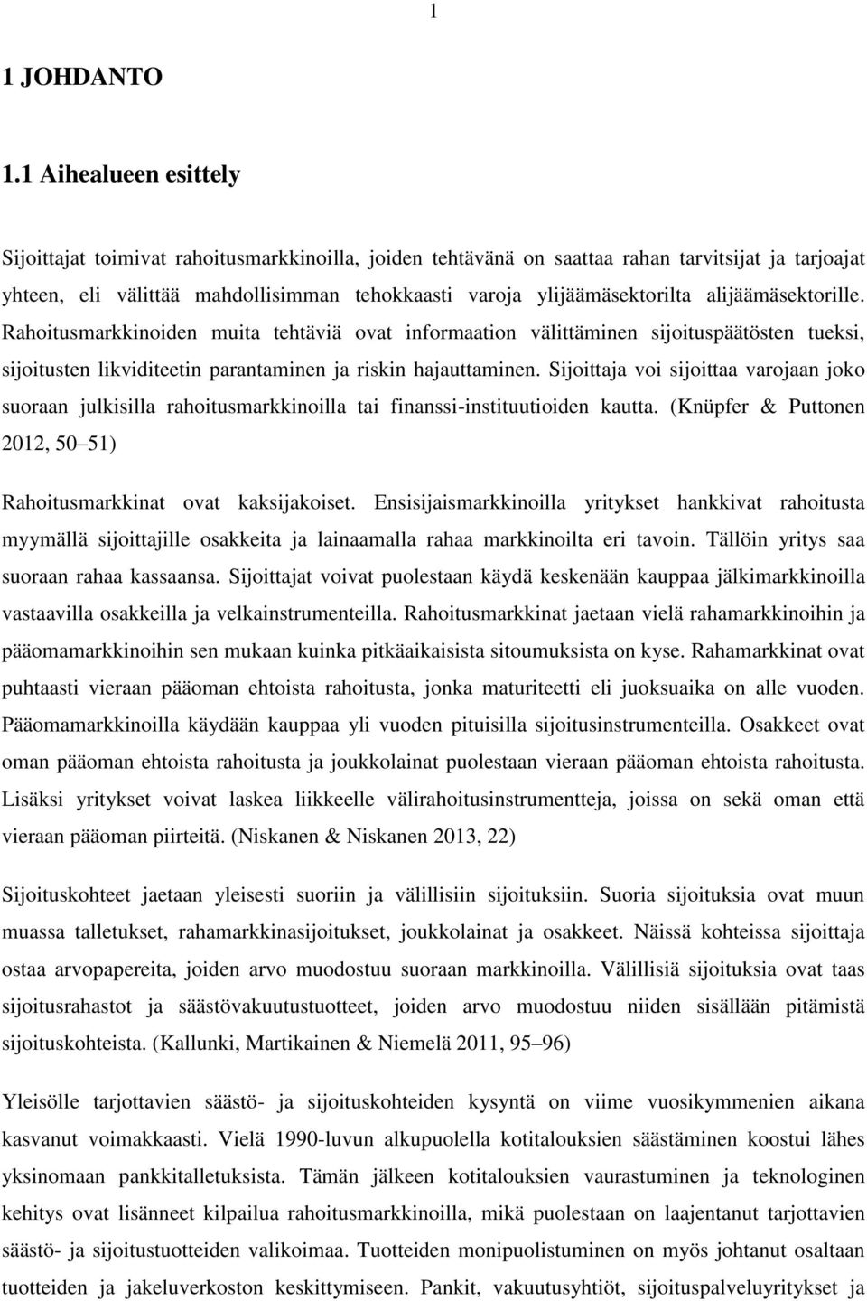 alijäämäsektorille. Rahoitusmarkkinoiden muita tehtäviä ovat informaation välittäminen sijoituspäätösten tueksi, sijoitusten likviditeetin parantaminen ja riskin hajauttaminen.