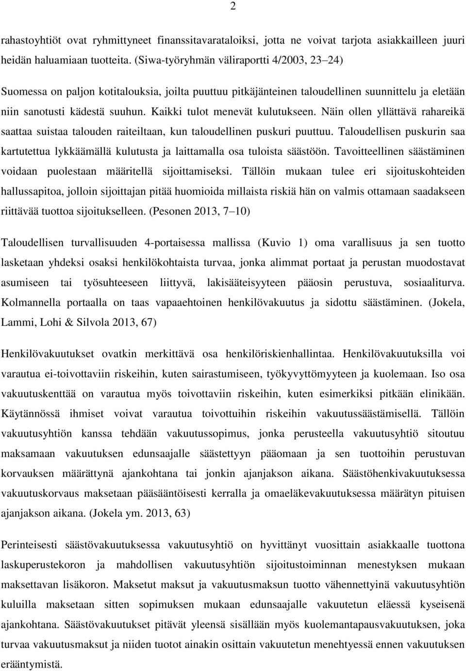 Kaikki tulot menevät kulutukseen. Näin ollen yllättävä rahareikä saattaa suistaa talouden raiteiltaan, kun taloudellinen puskuri puuttuu.