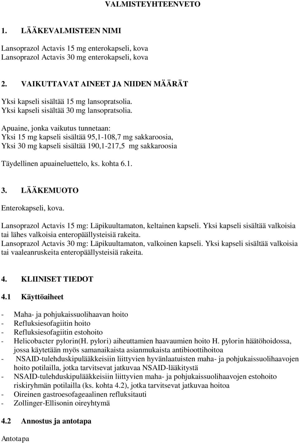 Apuaine, jonka vaikutus tunnetaan: Yksi 15 mg kapseli sisältää 95,1-108,7 mg sakkaroosia, Yksi 30 mg kapseli sisältää 190,1-217,5 mg sakkaroosia Täydellinen apuaineluettelo, ks. kohta 6.1. 3. LÄÄKEMUOTO Enterokapseli, kova.