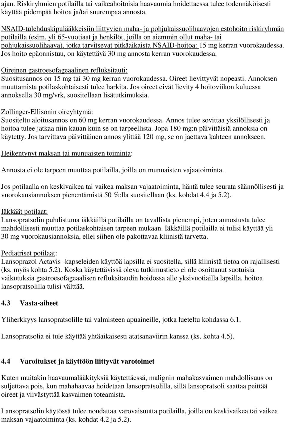 yli 65-vuotiaat ja henkilöt, joilla on aiemmin ollut maha- tai pohjukaissuolihaava), jotka tarvitsevat pitkäaikaista NSAID-hoitoa: 15 mg kerran vuorokaudessa.