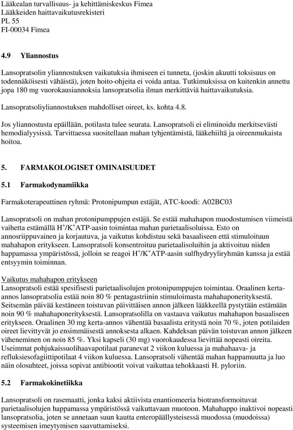 Tutkimuksissa on kuitenkin annettu jopa 180 mg vuorokausiannoksia lansopratsolia ilman merkittäviä haittavaikutuksia. Lansopratsoliyliannostuksen mahdolliset oireet, ks. kohta 4.8. Jos yliannostusta epäillään, potilasta tulee seurata.