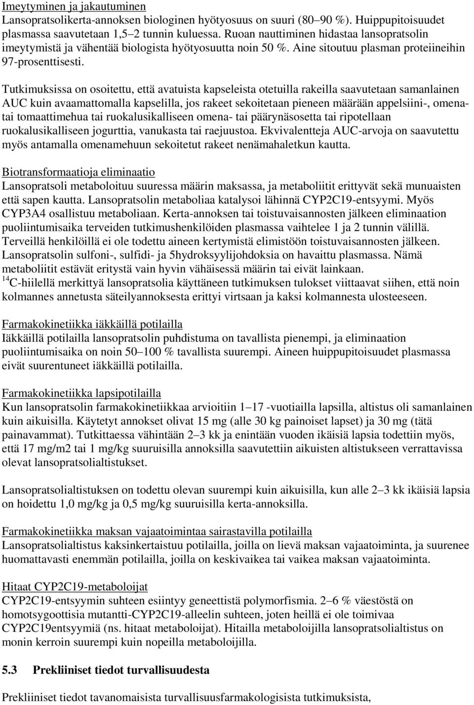 Tutkimuksissa on osoitettu, että avatuista kapseleista otetuilla rakeilla saavutetaan samanlainen AUC kuin avaamattomalla kapselilla, jos rakeet sekoitetaan pieneen määrään appelsiini-, omenatai