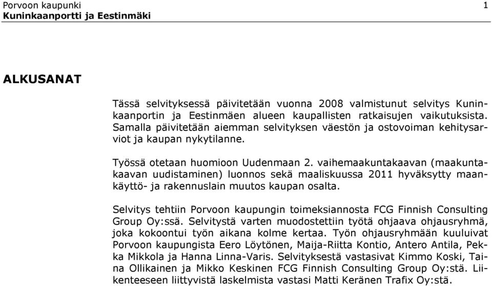 vaihemaakuntakaavan (maakuntakaavan uudistaminen) luonnos sekä maaliskuussa 2011 hyväksytty maankäyttö- ja rakennuslain muutos kaupan osalta.