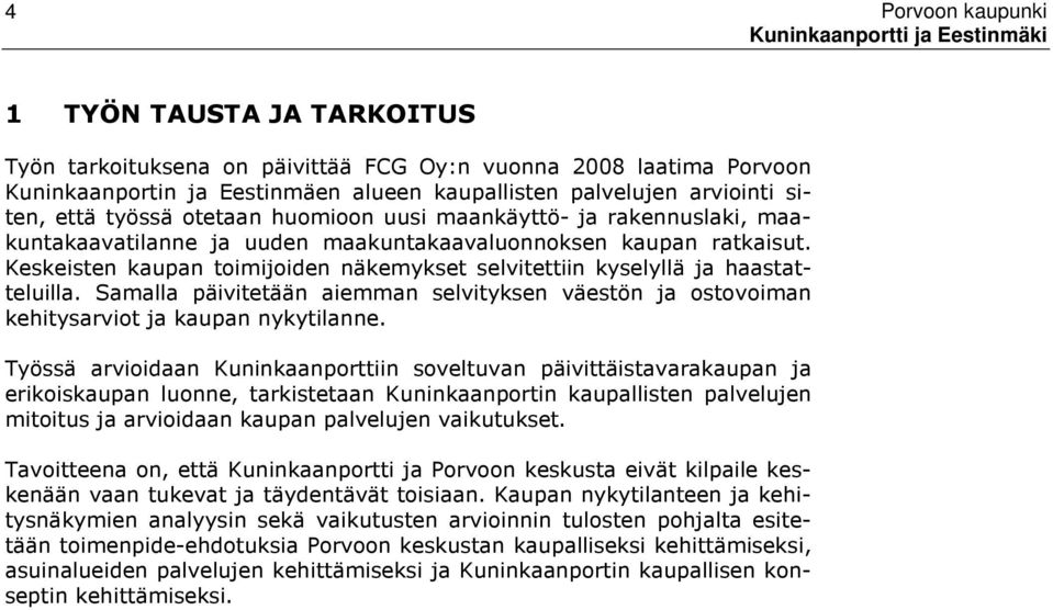 Keskeisten kaupan toimijoiden näkemykset selvitettiin kyselyllä ja haastatteluilla. Samalla päivitetään aiemman selvityksen väestön ja ostovoiman kehitysarviot ja kaupan nykytilanne.