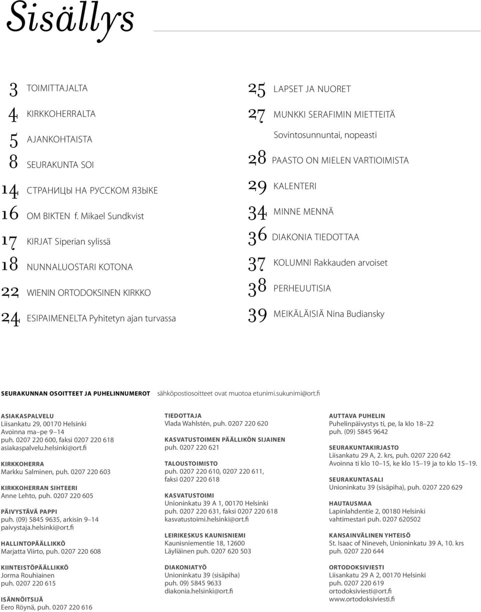 sovintosunnuntai, nopeasti 28 paasto on mielen vartioimista 29 KALENTERI 34 MINNE MENNÄ 36 diakonia tiedottaa 37 KOLUMNI Rakkauden arvoiset 38 PERHEUUTISIA 39 meikäläisiä Nina Budiansky Seurakunnan