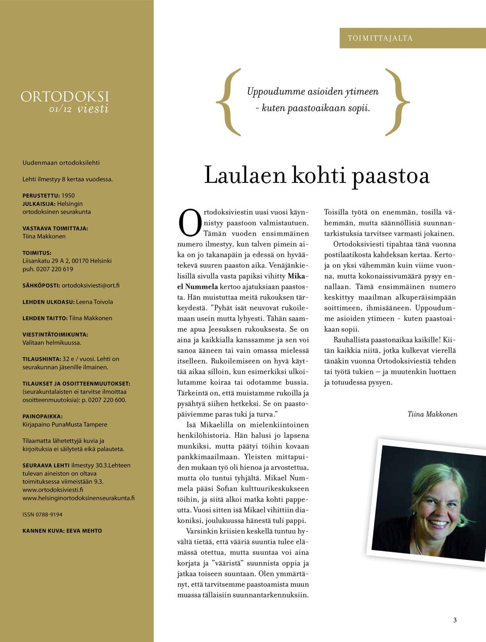 fi Lehden ulkoasu: Leena Toivola Lehden taitto: Tiina Makkonen Viestintätoimikunta: Valitaan helmikuussa. Tilaushinta: 32 e / vuosi. Lehti on seurakunnan jäsenille ilmainen.