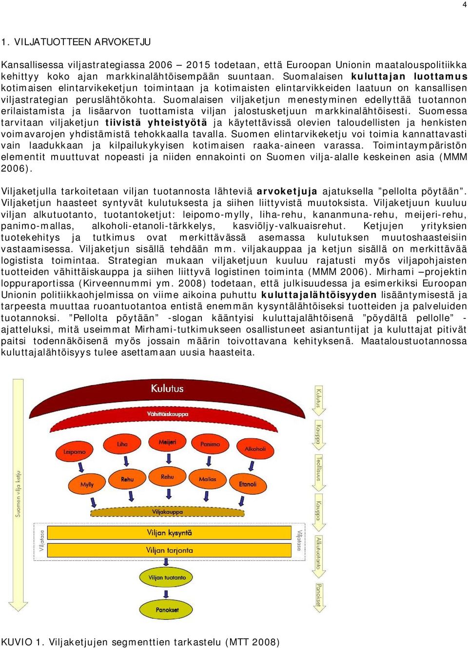 Suomalaisen viljaketjun menestyminen edellyttää tuotannon erilaistamista ja lisäarvon tuottamista viljan jalostusketjuun markkinalähtöisesti.