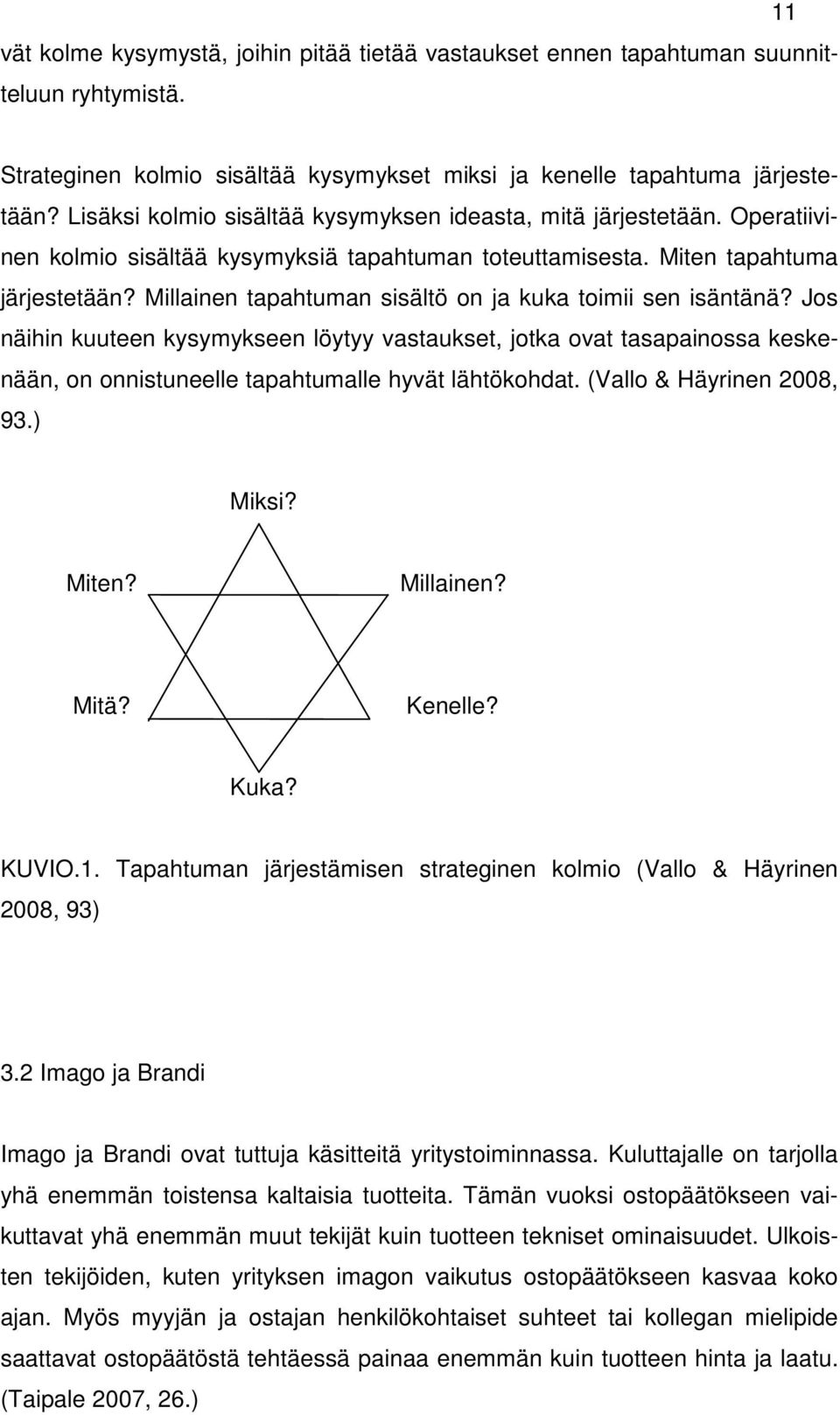 Millainen tapahtuman sisältö on ja kuka toimii sen isäntänä? Jos näihin kuuteen kysymykseen löytyy vastaukset, jotka ovat tasapainossa keskenään, on onnistuneelle tapahtumalle hyvät lähtökohdat.