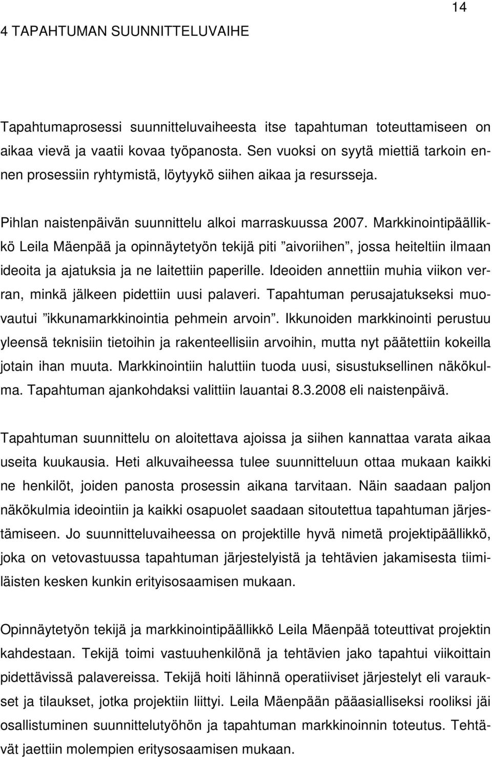 Markkinointipäällikkö Leila Mäenpää ja opinnäytetyön tekijä piti aivoriihen, jossa heiteltiin ilmaan ideoita ja ajatuksia ja ne laitettiin paperille.