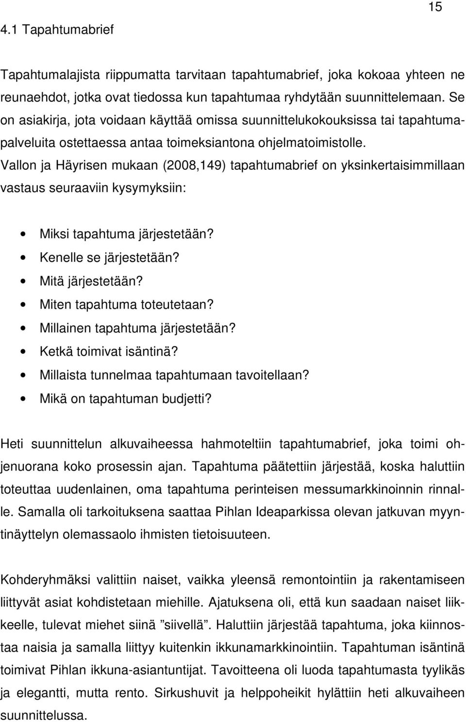 Vallon ja Häyrisen mukaan (2008,149) tapahtumabrief on yksinkertaisimmillaan vastaus seuraaviin kysymyksiin: Miksi tapahtuma järjestetään? Kenelle se järjestetään? Mitä järjestetään?