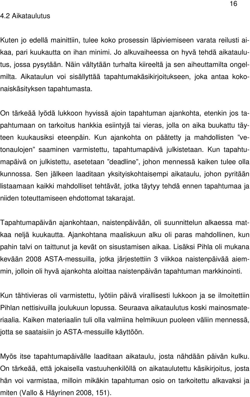 On tärkeää lyödä lukkoon hyvissä ajoin tapahtuman ajankohta, etenkin jos tapahtumaan on tarkoitus hankkia esiintyjä tai vieras, jolla on aika buukattu täyteen kuukausiksi eteenpäin.