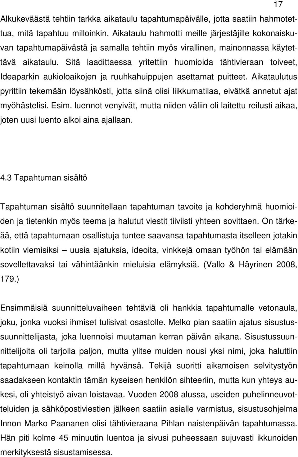 Sitä laadittaessa yritettiin huomioida tähtivieraan toiveet, Ideaparkin aukioloaikojen ja ruuhkahuippujen asettamat puitteet.