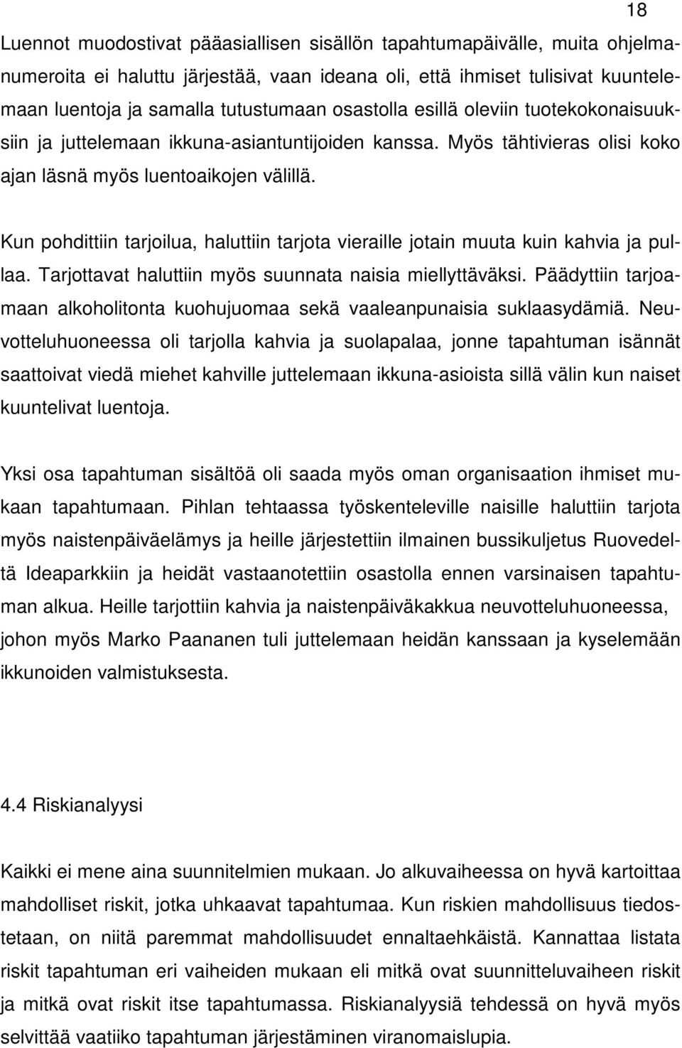 Kun pohdittiin tarjoilua, haluttiin tarjota vieraille jotain muuta kuin kahvia ja pullaa. Tarjottavat haluttiin myös suunnata naisia miellyttäväksi.