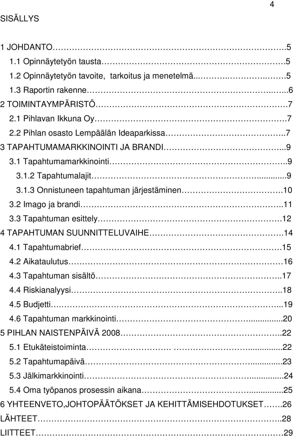 12 4 TAPAHTUMAN SUUNNITTELUVAIHE.14 4.1 Tapahtumabrief.15 4.2 Aikataulutus 16 4.3 Tapahtuman sisältö..17 4.4 Riskianalyysi..18 4.5 Budjetti....19 4.6 Tapahtuman markkinointi.