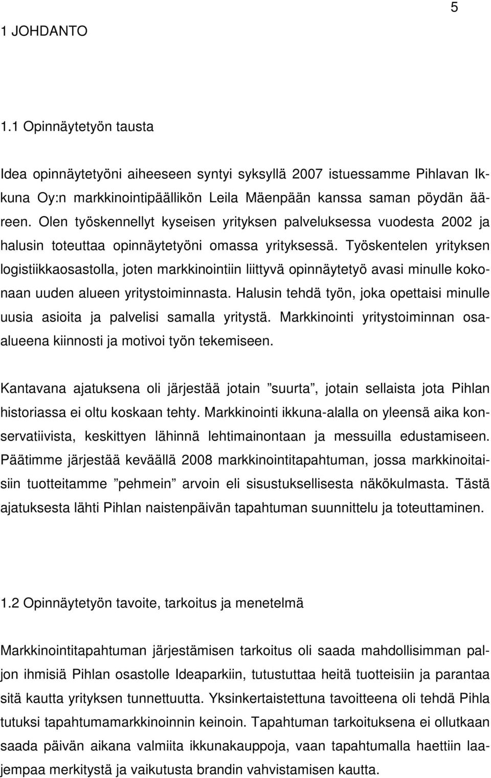 Työskentelen yrityksen logistiikkaosastolla, joten markkinointiin liittyvä opinnäytetyö avasi minulle kokonaan uuden alueen yritystoiminnasta.