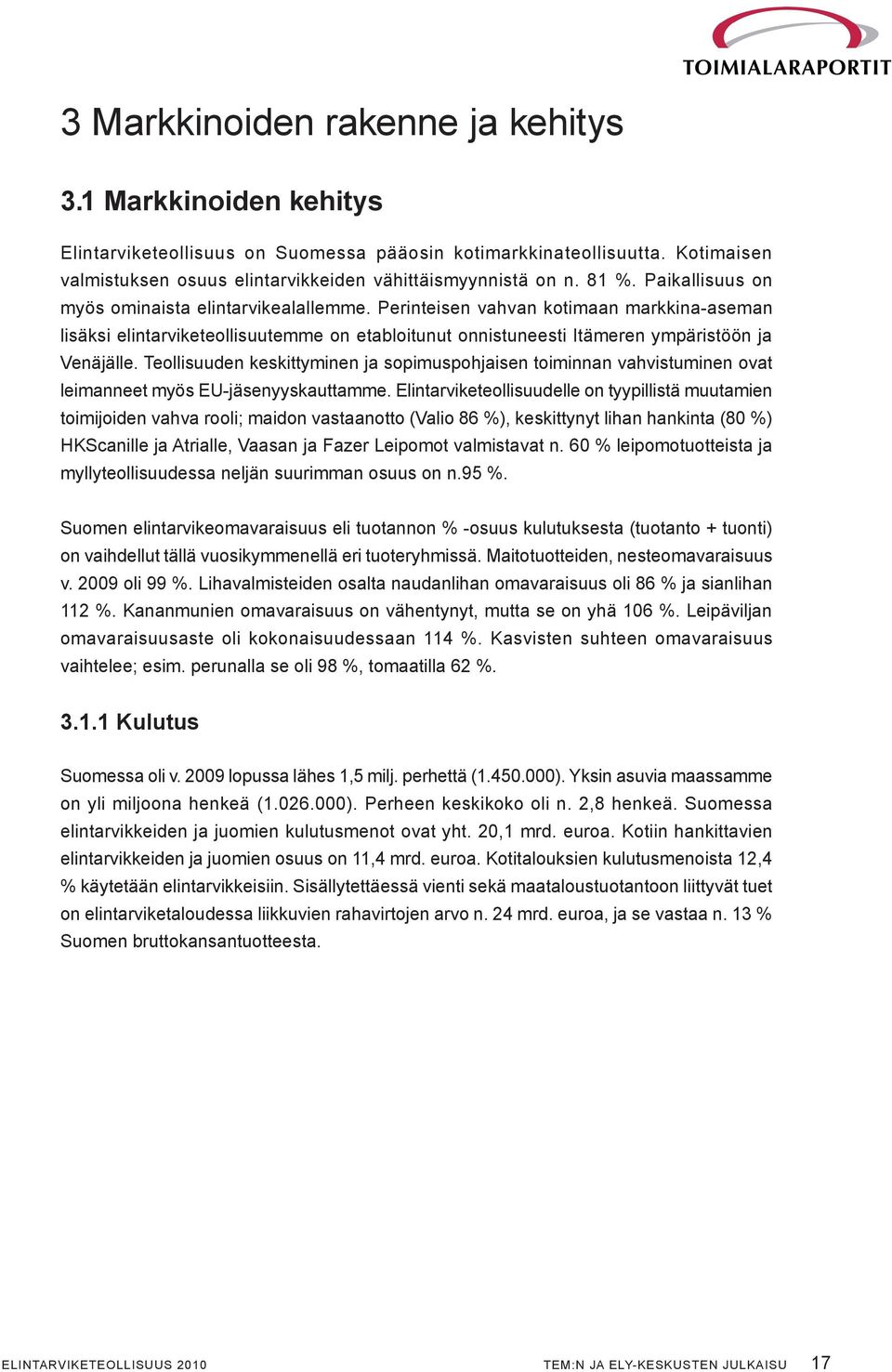 Perinteisen vahvan kotimaan markkina-aseman lisäksi elintarviketeollisuutemme on etabloitunut onnistuneesti Itämeren ympäristöön ja Venäjälle.