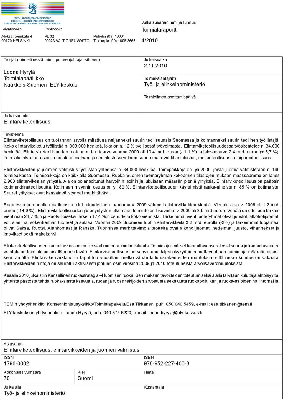 2010 Toimeksiantaja(t) Työ- ja elinkeinoministeriö Toimielimen asettamispäivä Julkaisun nimi Elintarviketeollisuus Tiivistelmä Elintarviketeollisuus on tuotannon arvolla mitattuna neljänneksi suurin