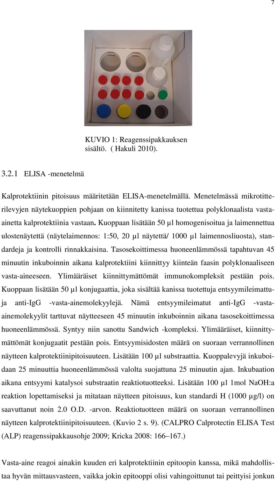 Kuoppaan lisätään 50 µl homogenisoitua ja laimennettua ulostenäytettä (näytelaimennos: 1:50, 20 µl näytettä/ 1000 µl laimennosliuosta), standardeja ja kontrolli rinnakkaisina.