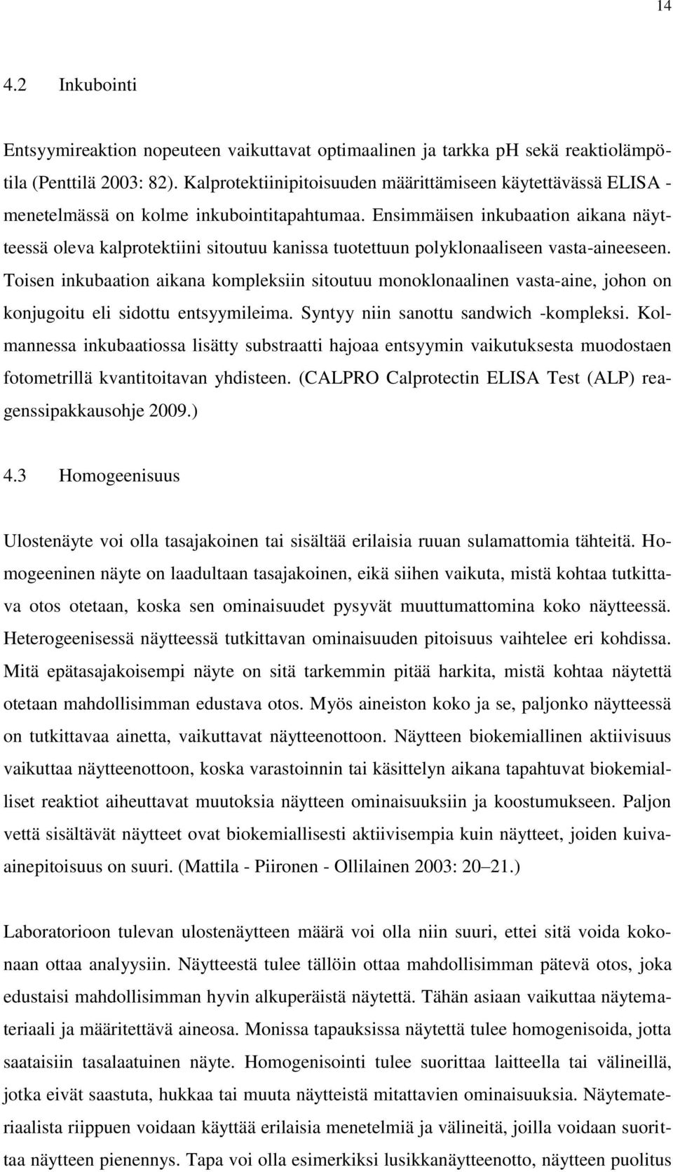 Ensimmäisen inkubaation aikana näytteessä oleva kalprotektiini sitoutuu kanissa tuotettuun polyklonaaliseen vasta-aineeseen.