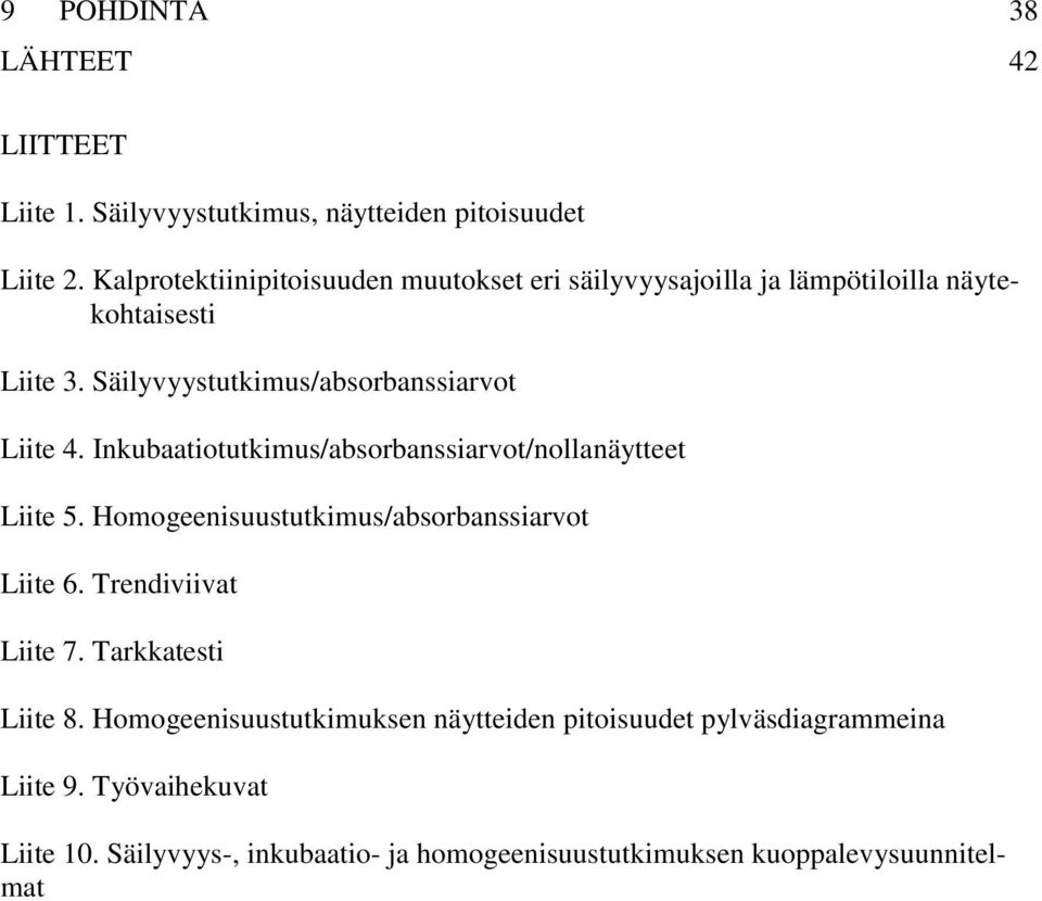 Säilyvyystutkimus/absorbanssiarvot Liite 4. Inkubaatiotutkimus/absorbanssiarvot/nollanäytteet Liite 5.