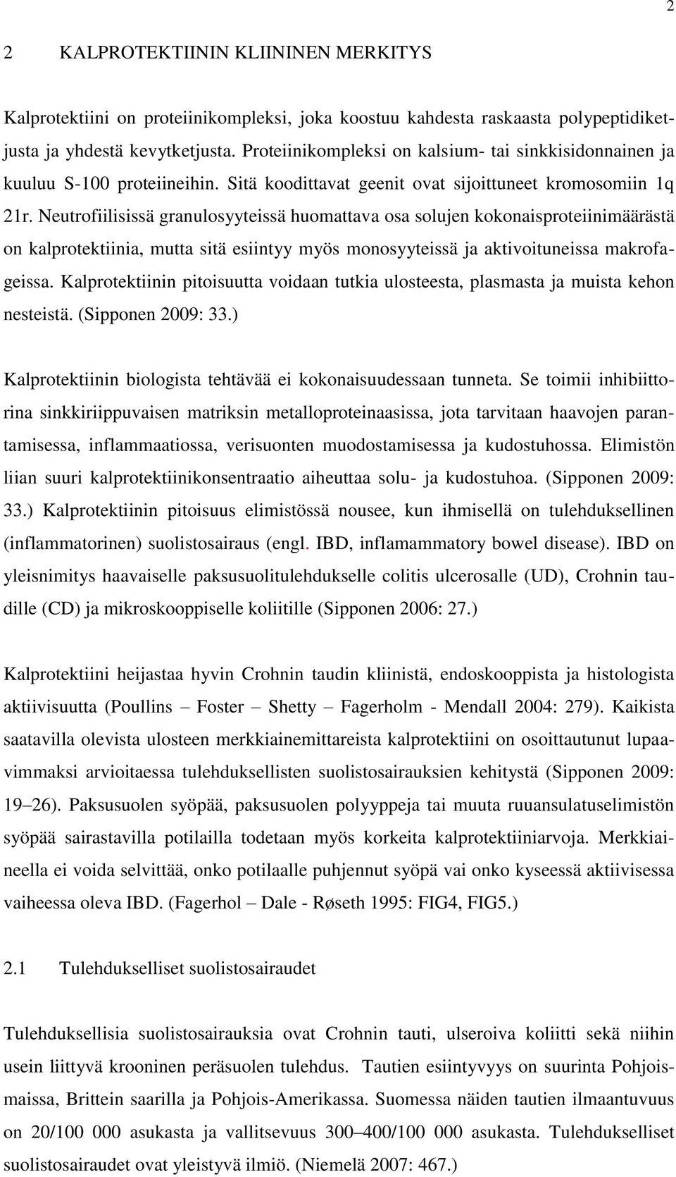 Neutrofiilisissä granulosyyteissä huomattava osa solujen kokonaisproteiinimäärästä on kalprotektiinia, mutta sitä esiintyy myös monosyyteissä ja aktivoituneissa makrofageissa.