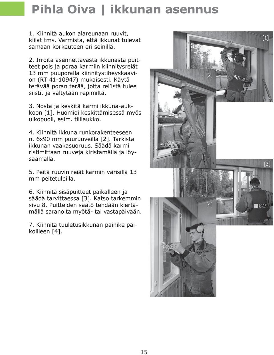 Käytä terävää poran terää, jotta rei istä tulee siistit ja vältytään repimiltä. [2] 3. Nosta ja keskitä karmi ikkuna-aukkoon [1]. Huomioi keskittämisessä myös ulkopuoli, esim. tiiliaukko. 4.