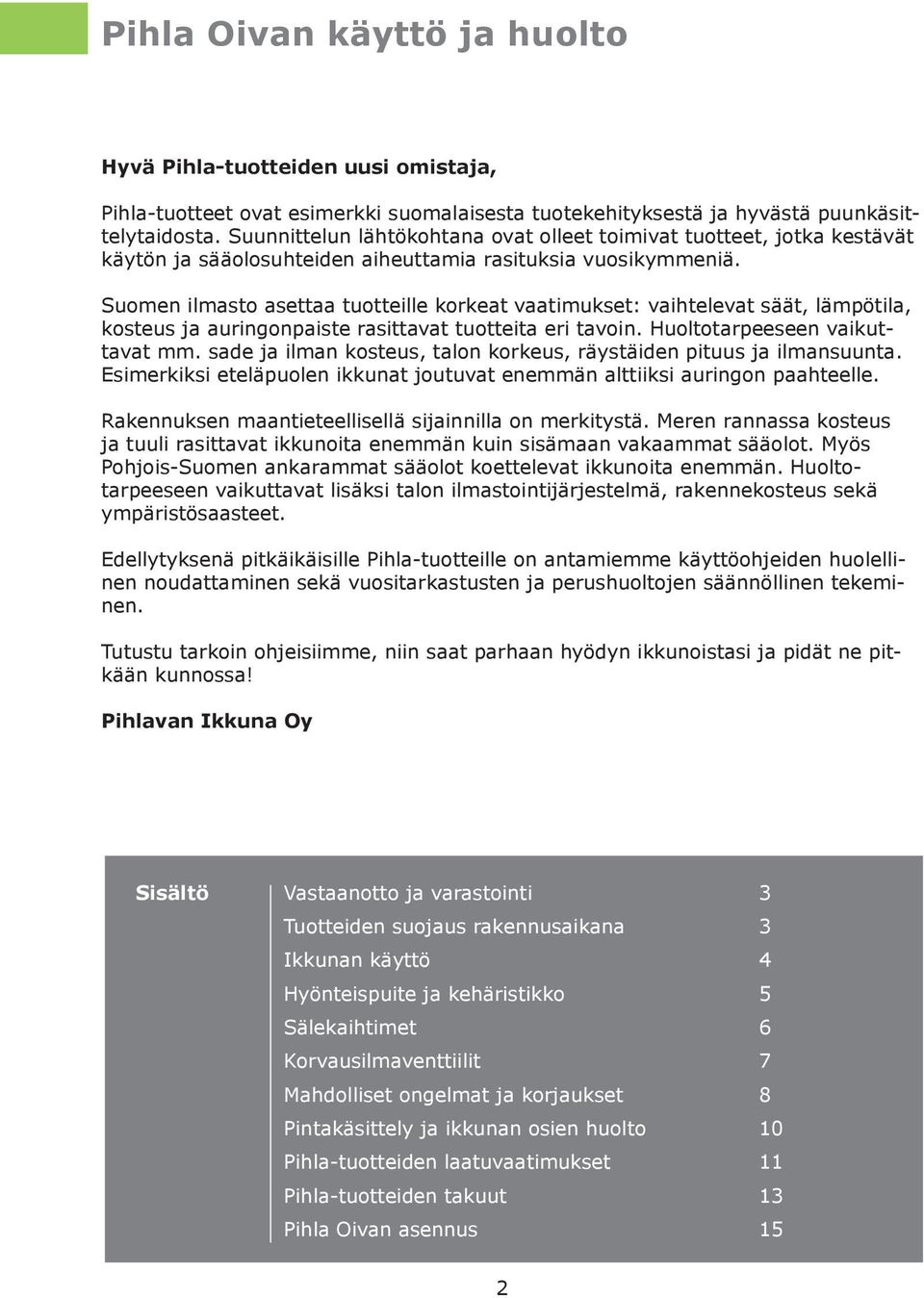 Suomen ilmasto asettaa tuotteille korkeat vaatimukset: vaihtelevat säät, lämpötila, kosteus ja auringonpaiste rasittavat tuotteita eri tavoin. Huoltotarpeeseen vaikuttavat mm.