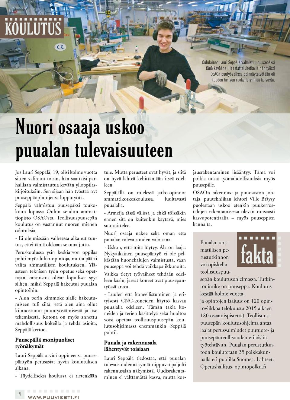 Sen sijaan hän työstää nyt puuseppäopintojensa lopputyötä. Seppälä valmistuu puusepäksi toukokuun lopussa Oulun seudun ammattiopisto OSAOsta.