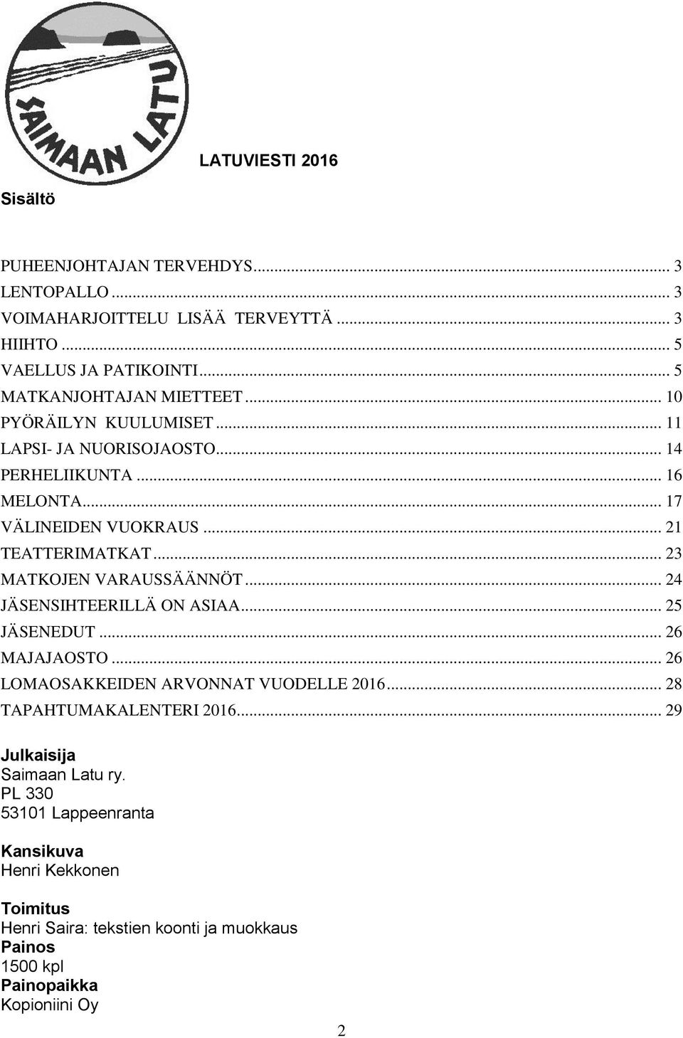 .. 21 TEATTERIMATKAT... 23 MATKOJEN VARAUSSÄÄNNÖT... 24 JÄSENSIHTEERILLÄ ON ASIAA... 25 JÄSENEDUT... 26 MAJAJAOSTO... 26 LOMAOSAKKEIDEN ARVONNAT VUODELLE 2016.